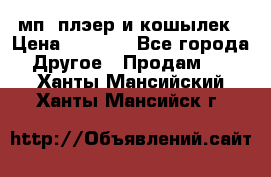 мп3 плэер и кошылек › Цена ­ 2 000 - Все города Другое » Продам   . Ханты-Мансийский,Ханты-Мансийск г.